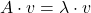  $$ \Large  A \cdot v = \lambda \cdot v $$ 