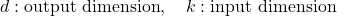  $$ d: \text{output dimension}, \quad k: \text{input dimension} $$ 
