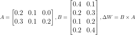  $$ \Large A = \begin{bmatrix} 0.2 & 0.1 & 0.0 \\ 0.3 & 0.1 & 0.2  \end{bmatrix} , B = \begin{bmatrix} 0.4 & 0.1 \\ 0.2 & 0.3 \\ 0.1 & 0.2 \\ 0.2 & 0.4 \end{bmatrix} , \Delta W = B \times A  $$ 