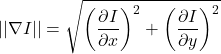  \begin{displaymath} ||\nabla I|| = \sqrt{\left(\frac{\partial I}{\partial x}\right)^2 + \left(\frac{\partial I}{\partial y}\right)^2} \end{displaymath} 