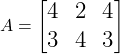  $$ \Large A = \begin{bmatrix} 4 & 2 & 4 \\ 3 & 4 & 3 \end{bmatrix} $$ 